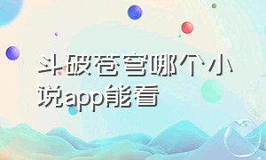 斗破苍穹哪个小说app能看