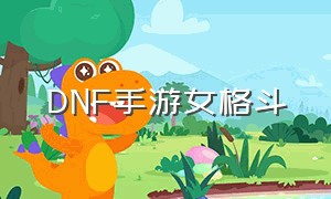 dnf手游女格斗