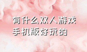 有什么双人游戏手机版好玩的