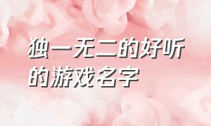 独一无二的好听的游戏名字