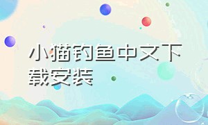 小猫钓鱼中文下载安装（小猫钓鱼中文版 下载并安装）