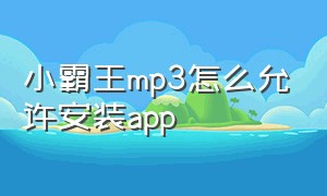 小霸王mp3怎么允许安装app