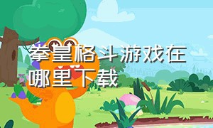 拳皇格斗游戏在哪里下载