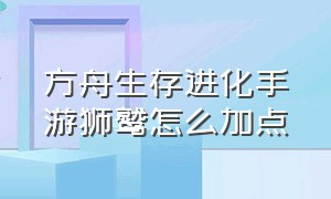 方舟生存进化手游狮鹫怎么加点