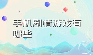 手机剧情游戏有哪些（手机上有什么剧情类的游戏）