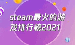 steam最火的游戏排行榜2021