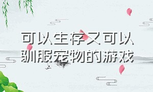 可以生存又可以驯服宠物的游戏