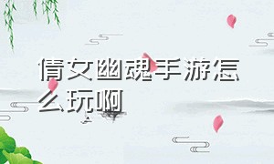 倩女幽魂手游怎么玩啊