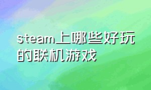 steam上哪些好玩的联机游戏（steam有什么免费联机游戏推荐）