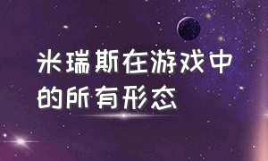 米瑞斯在游戏中的所有形态