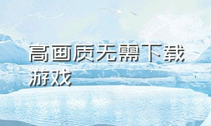 高画质无需下载游戏（无需下载的免费游戏）