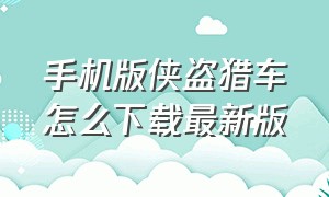 手机版侠盗猎车怎么下载最新版