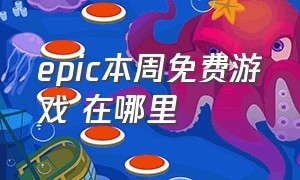 epic本周免费游戏 在哪里（epic今日限时免费游戏）