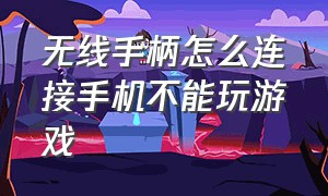 无线手柄怎么连接手机不能玩游戏