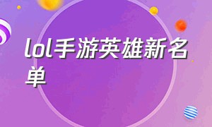 lol手游英雄新名单（lol手游最新上线英雄名单）