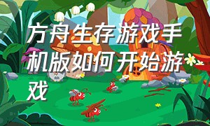 方舟生存游戏手机版如何开始游戏