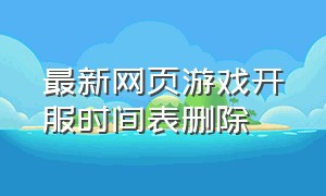 最新网页游戏开服时间表删除