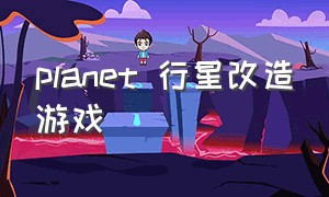 planet 行星改造游戏