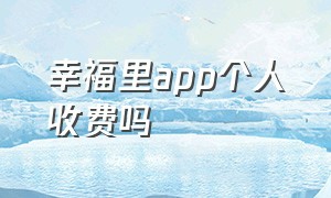 幸福里app个人收费吗