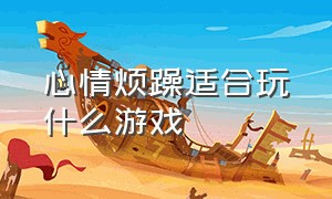 心情烦躁适合玩什么游戏