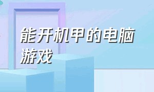 能开机甲的电脑游戏（开机甲的大型电脑游戏）