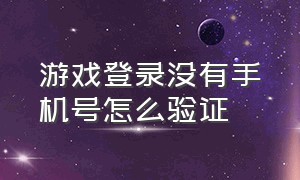 游戏登录没有手机号怎么验证