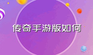 传奇手游版如何（传奇手游版本运营）