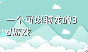 一个可以骑龙的3d游戏