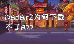 ipadair2为何下载不了app