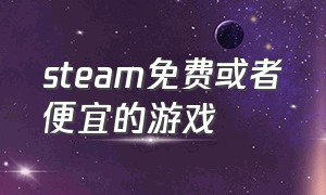 steam免费或者便宜的游戏