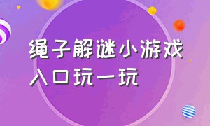 绳子解谜小游戏入口玩一玩