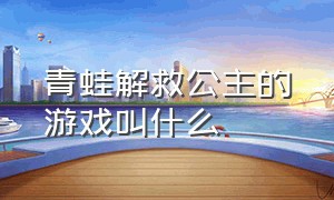 青蛙解救公主的游戏叫什么