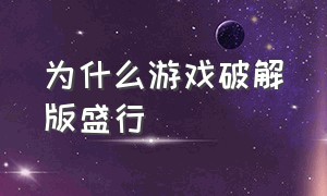 为什么游戏破解版盛行