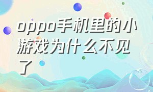 oppo手机里的小游戏为什么不见了