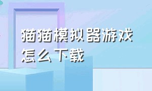 猫猫模拟器游戏怎么下载