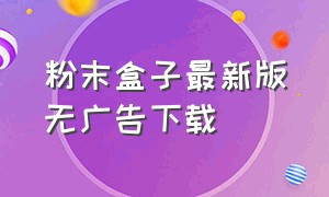 粉末盒子最新版无广告下载