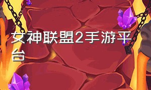 女神联盟2手游平台