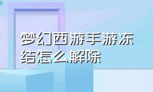 梦幻西游手游冻结怎么解除