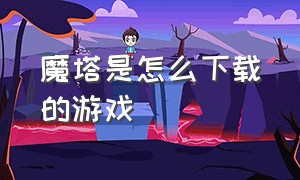 魔塔是怎么下载的游戏