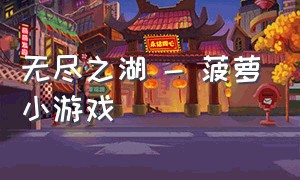 无尽之湖 - 菠萝小游戏