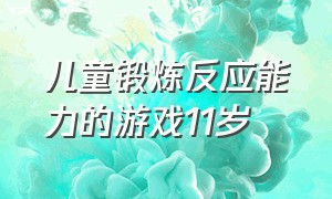 儿童锻炼反应能力的游戏11岁