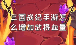 三国战纪手游怎么增加武将血量