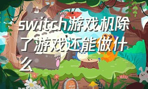 switch游戏机除了游戏还能做什么