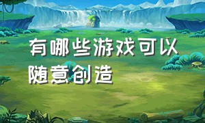 有哪些游戏可以随意创造