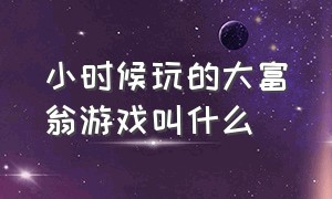 小时候玩的大富翁游戏叫什么