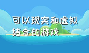 可以现实和虚拟结合的游戏