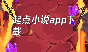 起点小说app下载（起点小说app下载官方正版免费阅读）