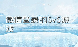 微信登录的5v5游戏