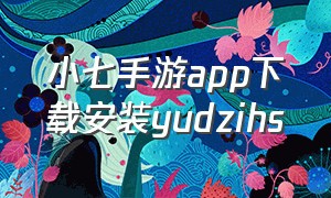 小七手游app下载安装yudzihs