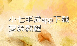 小七手游app下载安装教程